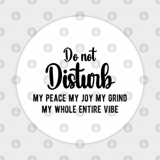 Do Not Disturb My Peace My Joy My Grind My Whole Entire Vibe Magnet by chidadesign